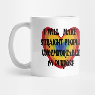 I WILL MAKE STRAIGHT PEOPLE UNCOMFORTABLE ON PURPOSE Mug